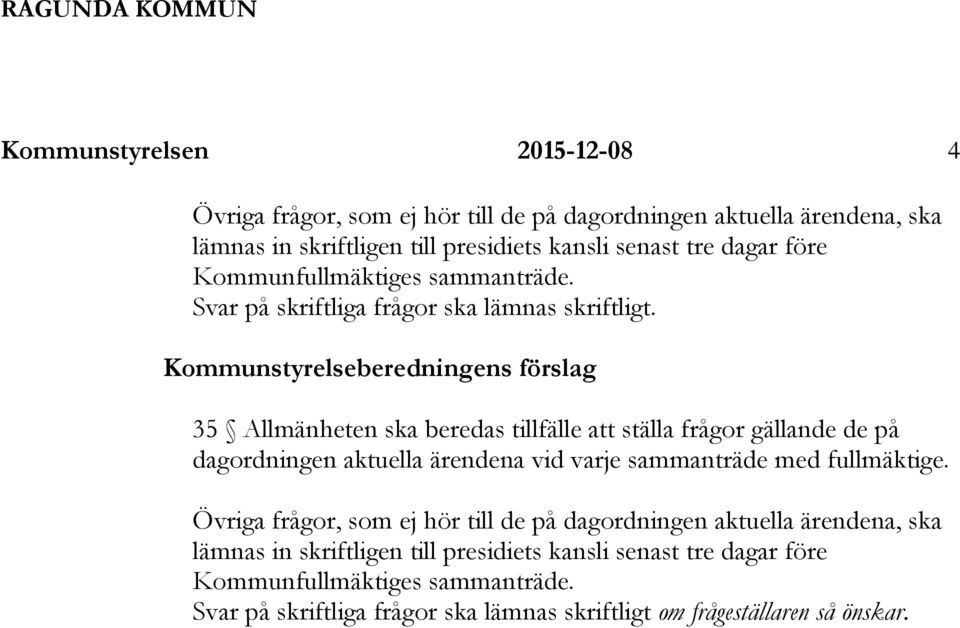 Kommunstyrelseberedningens förslag 35 Allmänheten ska beredas tillfälle att ställa frågor gällande de på dagordningen aktuella ärendena vid varje sammanträde med