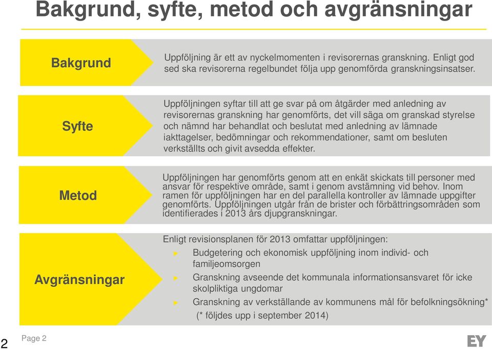 anledning av lämnade iakttagelser, bedömningar och rekommendationer, samt om besluten verkställts och givit avsedda effekter.