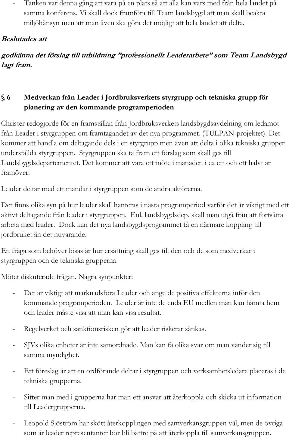 Beslutades att godkänna det förslag till utbildning professionellt Leaderarbete som Team Landsbygd lagt fram.