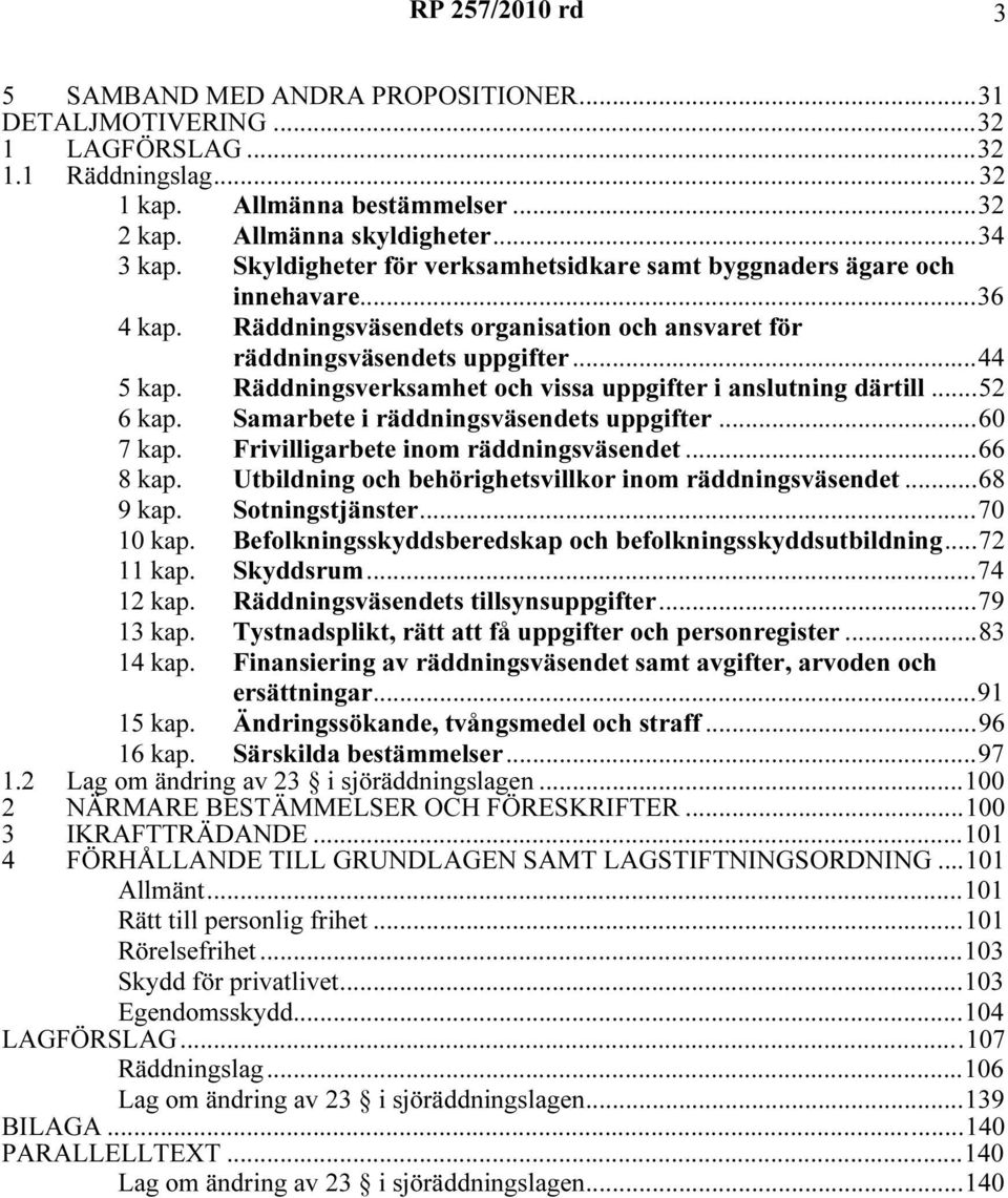 Räddningsverksamhet och vissa uppgifter i anslutning därtill...52 6 kap. Samarbete i räddningsväsendets uppgifter...60 7 kap. Frivilligarbete inom räddningsväsendet...66 8 kap.