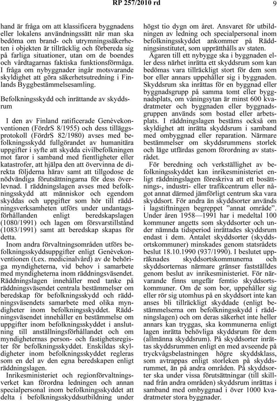 Befolkningsskydd och inrättande av skyddsrum I den av Finland ratificerade Genèvekonventionen (FördrS 8/1955) och dess tilläggsprotokoll (FördrS 82/1980) avses med befolkningsskydd fullgörandet av