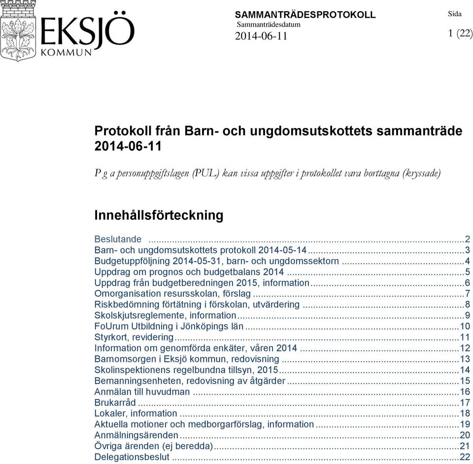 .. 5 Uppdrag från budgetberedningen 2015, information... 6 Omorganisation resursskolan, förslag... 7 Riskbedömning förtätning i förskolan, utvärdering... 8 Skolskjutsreglemente, information.