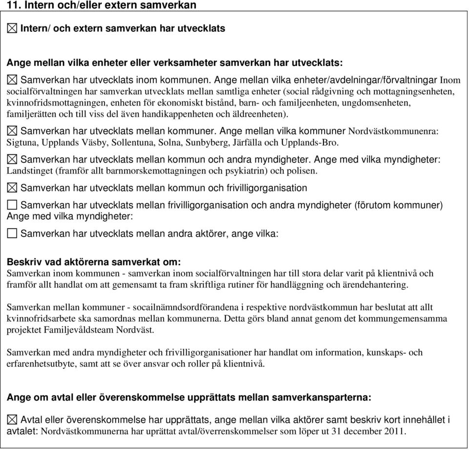 enheten för ekonomiskt bistånd, barn- och familjeenheten, ungdomsenheten, familjerätten och till viss del även handikappenheten och äldreenheten). Samverkan har utvecklats mellan kommuner.