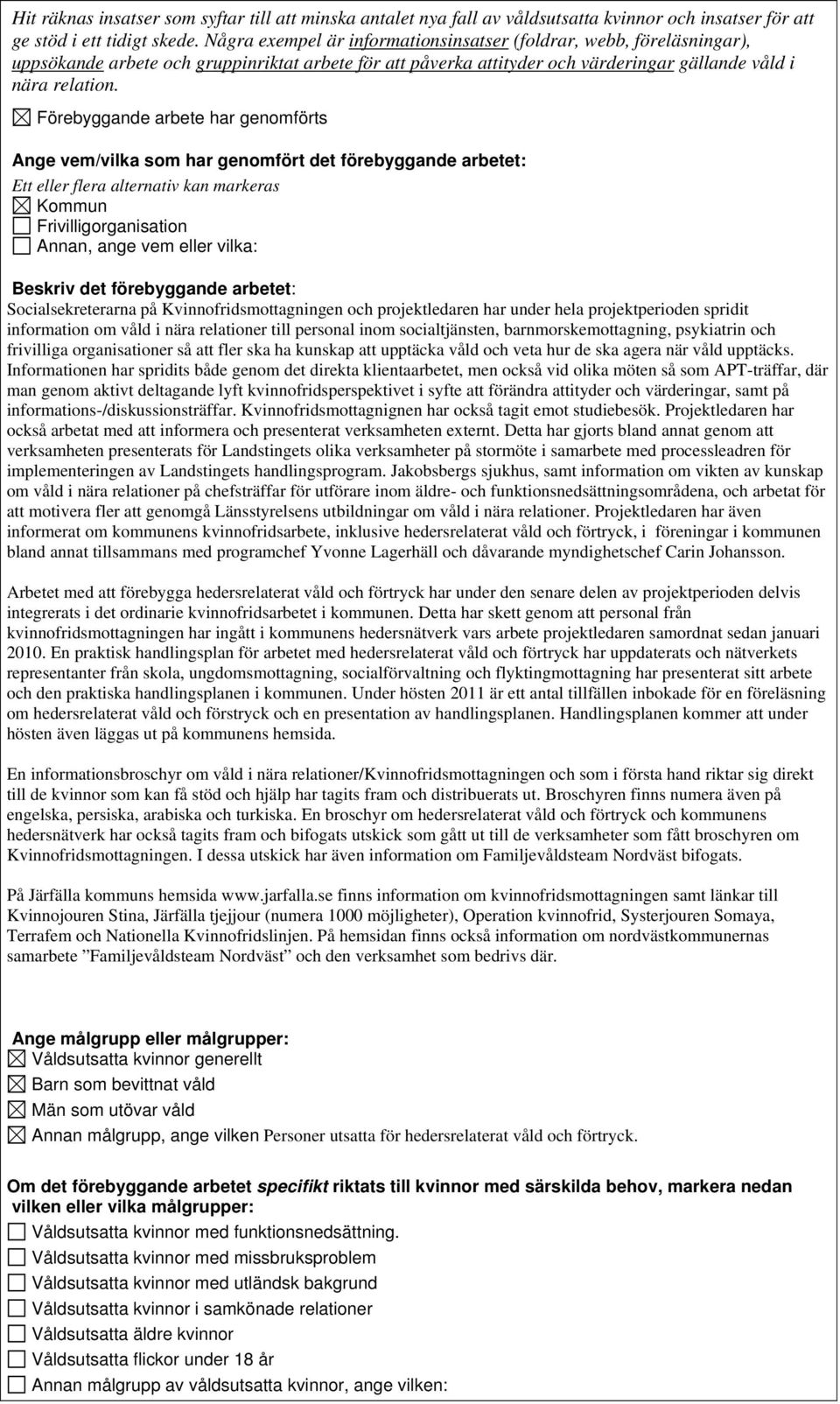 Förebyggande arbete har genomförts Ange vem/vilka som har genomfört det förebyggande arbetet: Annan, ange vem eller vilka: Beskriv det förebyggande arbetet: Socialsekreterarna på