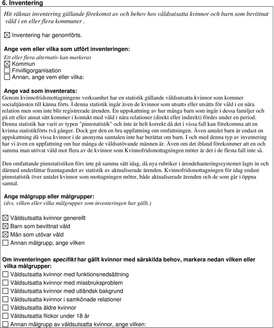 kommer socialtjänsten till känna förts. I denna statistik ingår även de kvinnor som utsatts eller utsätts för våld i en nära relation men som inte blir registrerade ärenden.