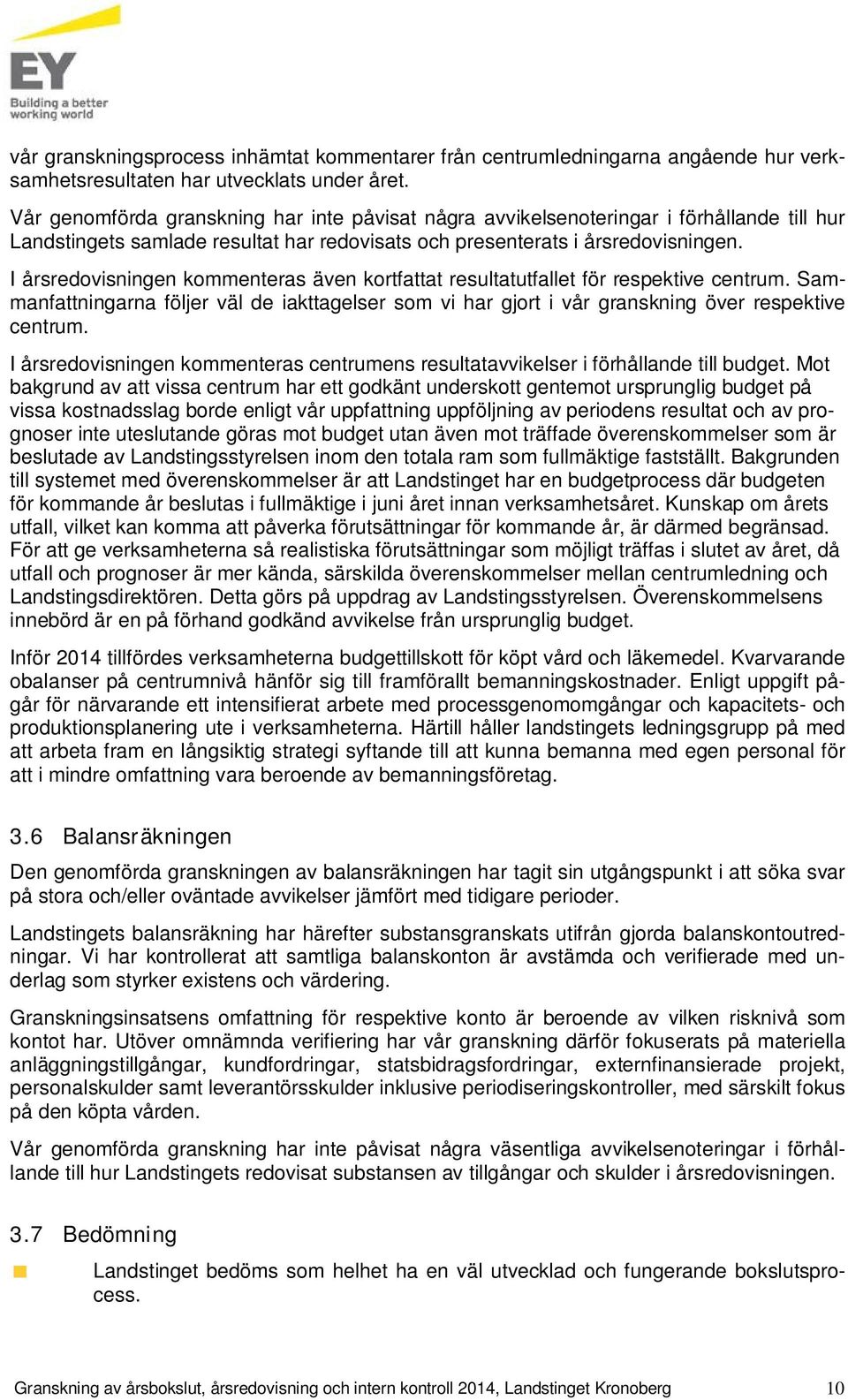 I årsredovisningen kommenteras även kortfattat resultatutfallet för respektive centrum. Sammanfattningarna följer väl de iakttagelser som vi har gjort i vår granskning över respektive centrum.