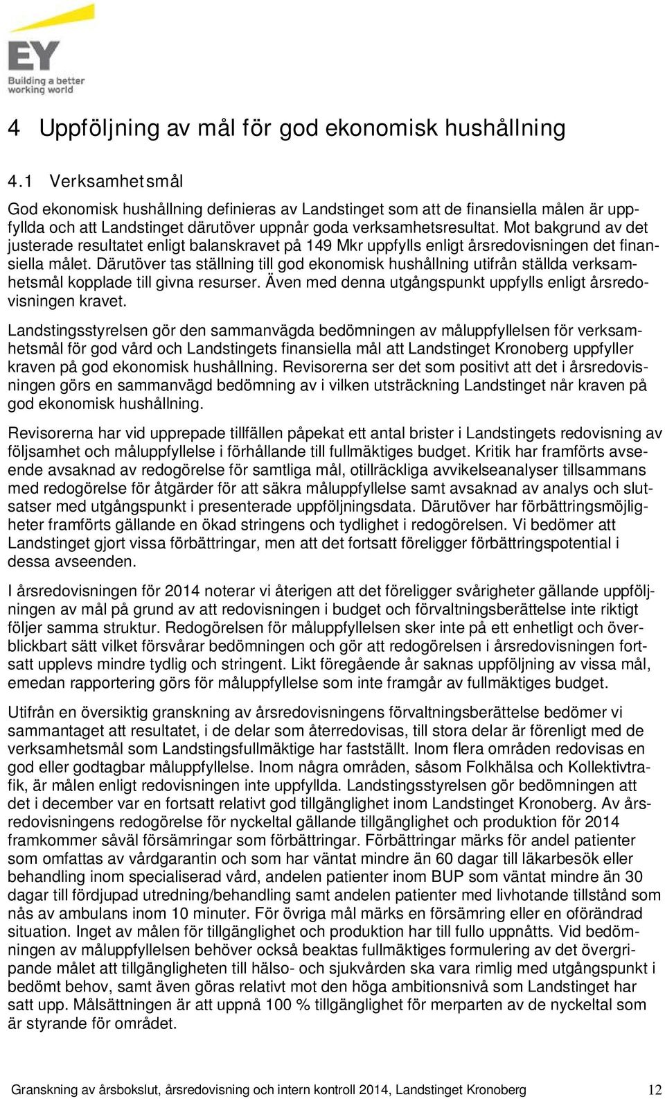Mot bakgrund av det justerade resultatet enligt balanskravet på 149 Mkr uppfylls enligt årsredovisningen det finansiella målet.