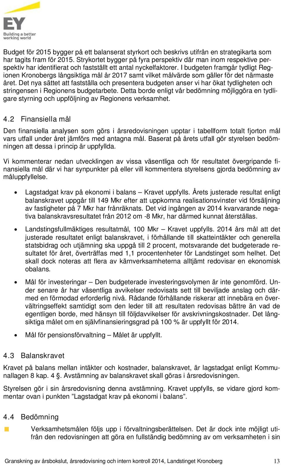 I budgeten framgår tydligt Regionen Kronobergs långsiktiga mål år 2017 samt vilket målvärde som gäller för det närmaste året.
