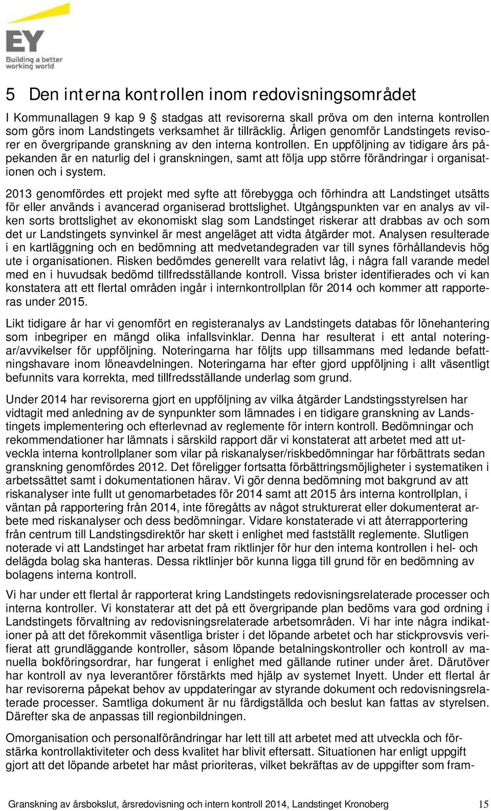 En uppföljning av tidigare års påpekanden är en naturlig del i granskningen, samt att följa upp större förändringar i organisationen och i system.