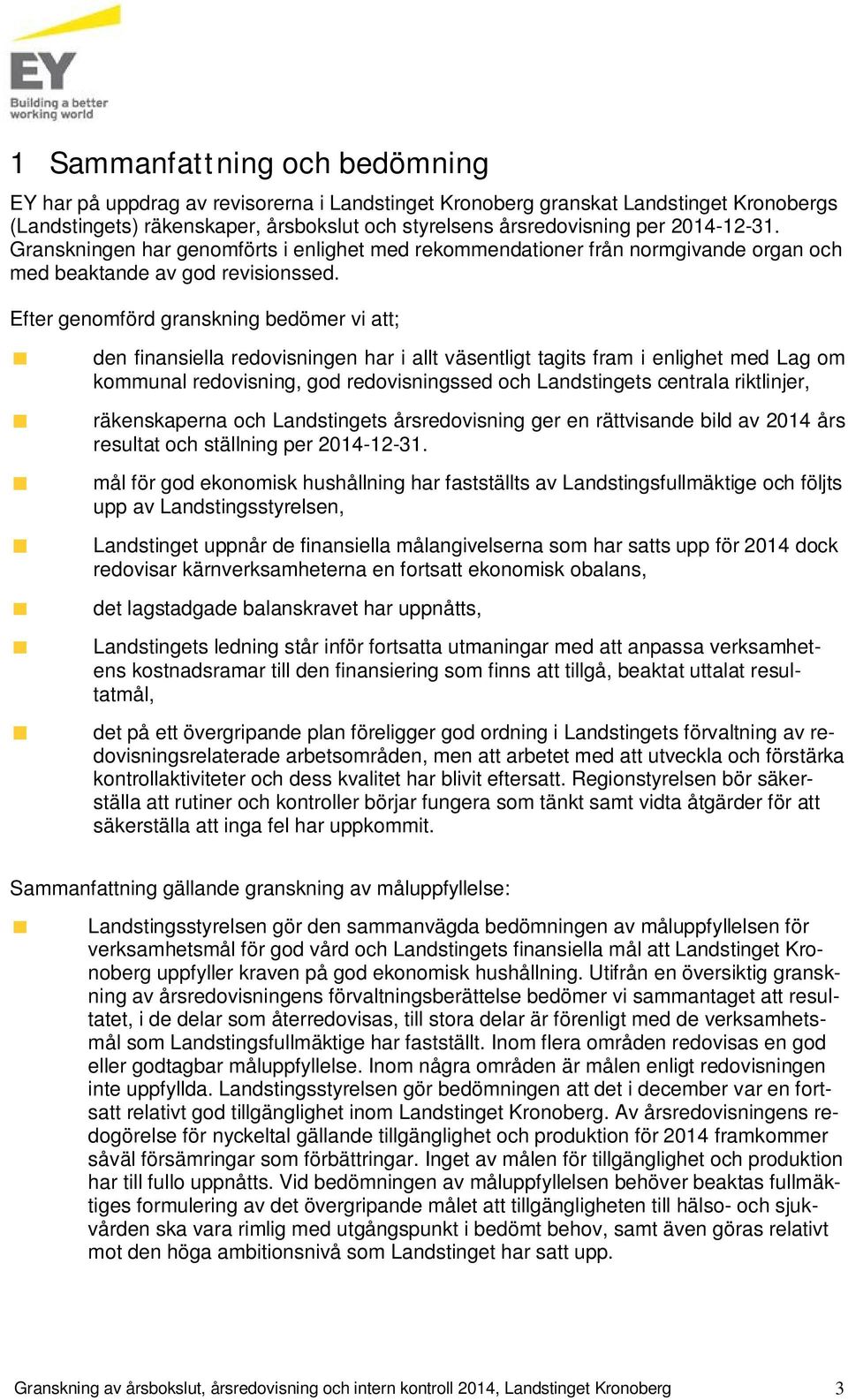 Efter genomförd granskning bedömer vi att; den finansiella redovisningen har i allt väsentligt tagits fram i enlighet med Lag om kommunal redovisning, god redovisningssed och Landstingets centrala