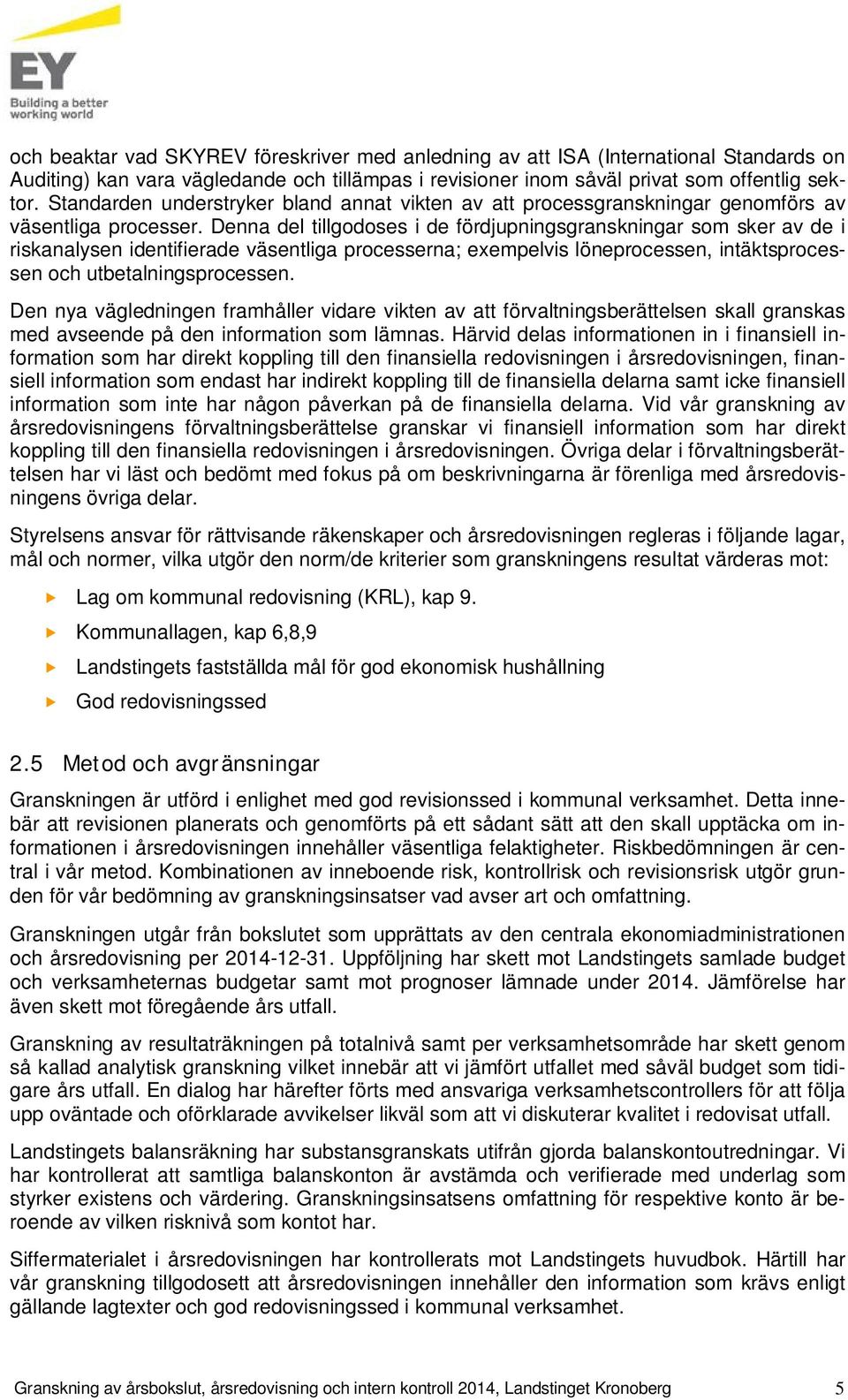 Denna del tillgodoses i de fördjupningsgranskningar som sker av de i riskanalysen identifierade väsentliga processerna; exempelvis löneprocessen, intäktsprocessen och utbetalningsprocessen.