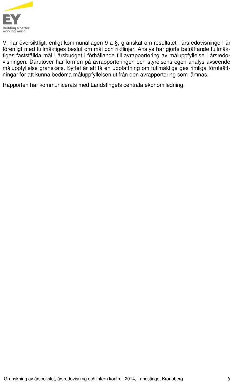 Därutöver har formen på avrapporteringen och styrelsens egen analys avseende måluppfyllelse granskats.