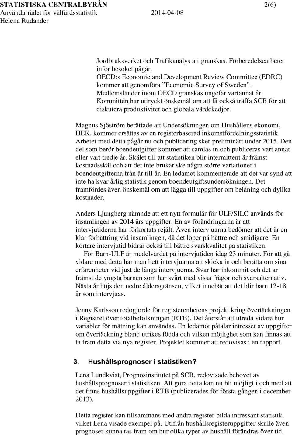 Kommittén har uttryckt önskemål om att få också träffa SCB för att diskutera produktivitet och globala värdekedjor.