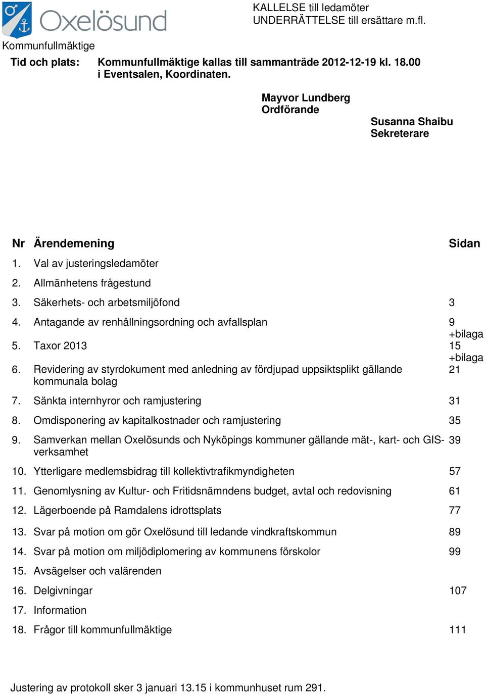 Antagande av renhållningsordning och avfallsplan 9 +bilaga 5. Taxor 2013 15 +bilaga 6. Revidering av styrdokument med anledning av fördjupad uppsiktsplikt gällande kommunala bolag 21 7.