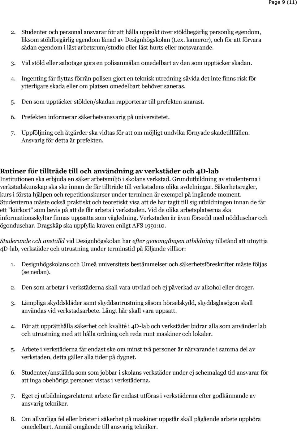 Ingenting får flyttas förrän polisen gjort en teknisk utredning såvida det inte finns risk för ytterligare skada eller om platsen omedelbart behöver saneras. 5.