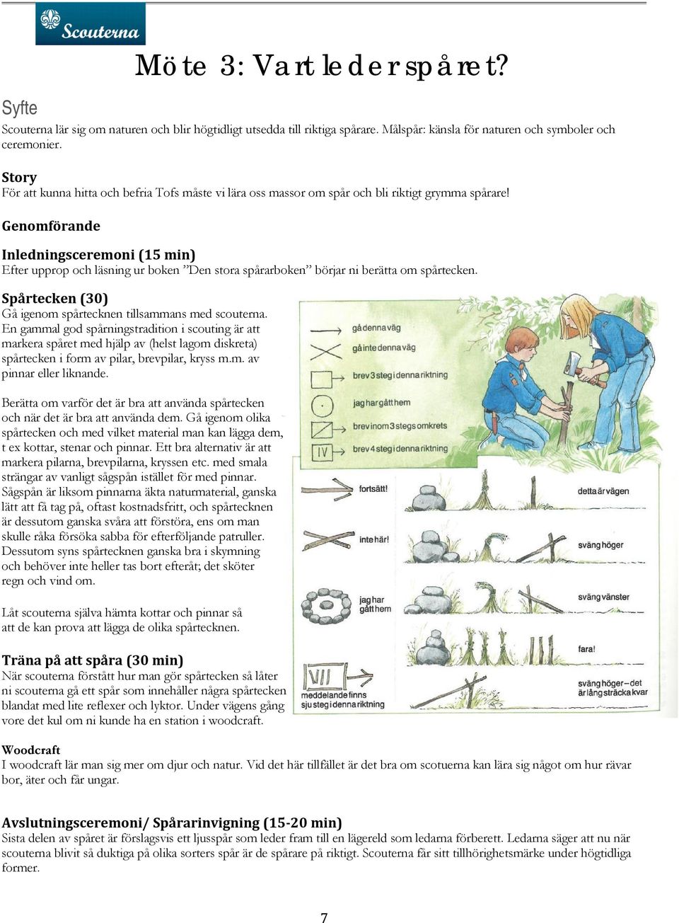 Genomförande Inledningsceremoni (15 min) Efter upprop och läsning ur boken Den stora spårarboken börjar ni berätta om spårtecken. Spårtecken (30) Gå igenom spårtecknen tillsammans med scouterna.