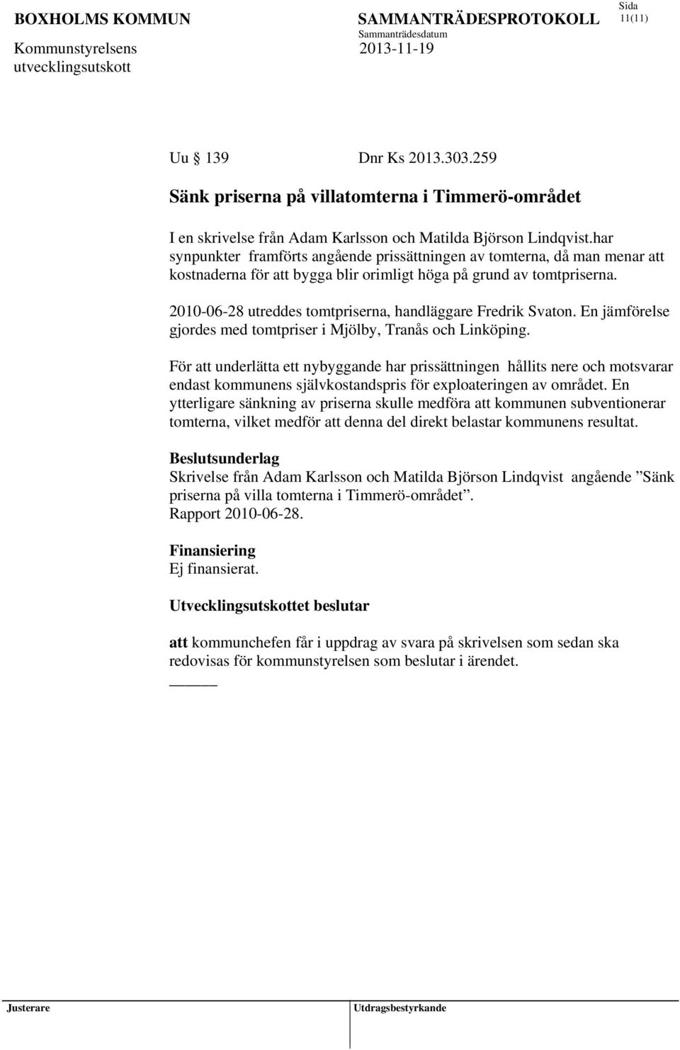 2010-06-28 utreddes tomtpriserna, handläggare Fredrik Svaton. En jämförelse gjordes med tomtpriser i Mjölby, Tranås och Linköping.