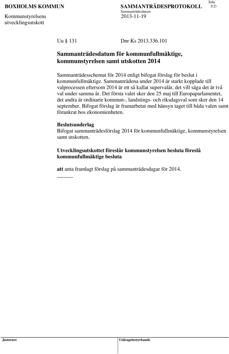 Det första valet sker den 25 maj till Europaparlamentet, det andra är ordinarie kommun-, landstings- och riksdagsval som sker den 14 september.