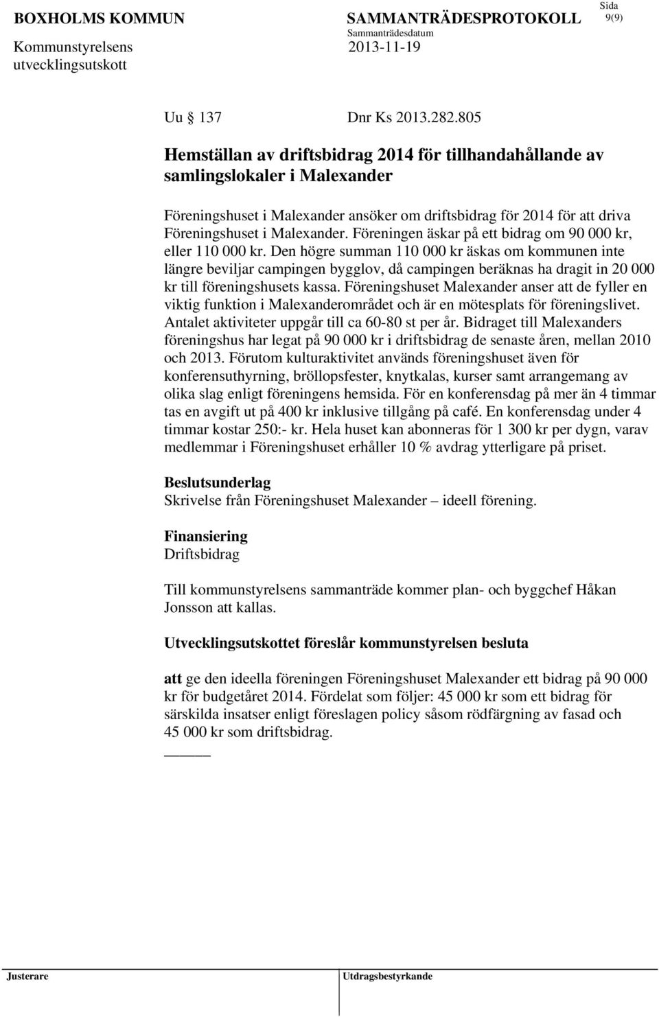 Föreningen äskar på ett bidrag om 90 000 kr, eller 110 000 kr.