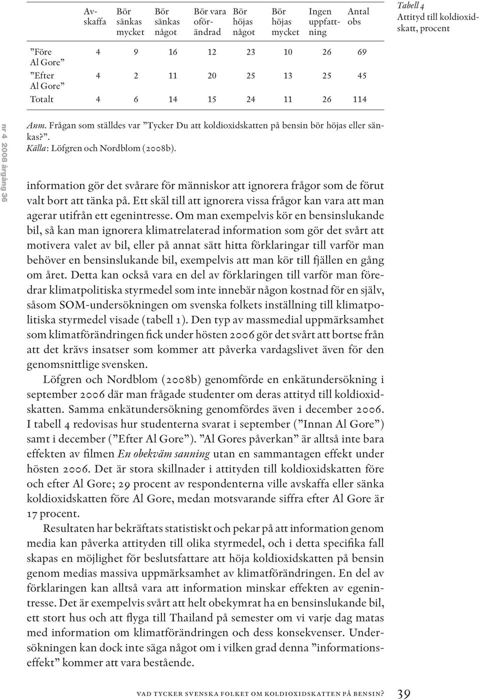 . Källa: Löfgren och Nordblom (2008b). information gör det svårare för människor att ignorera frågor som de förut valt bort att tänka på.