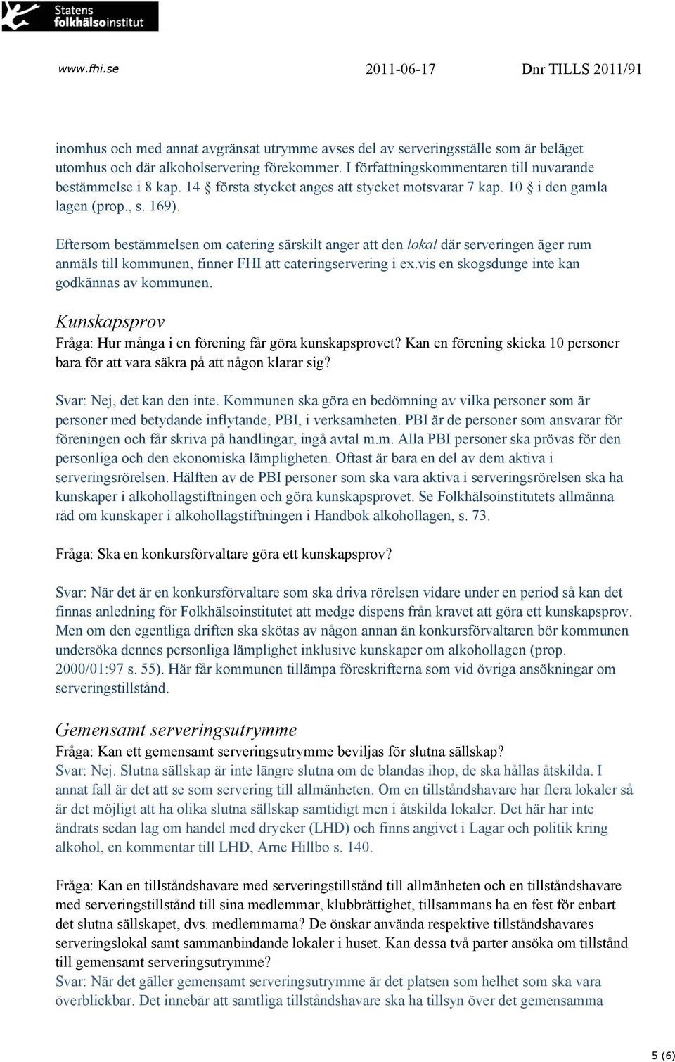 Eftersom bestämmelsen om catering särskilt anger att den lokal där serveringen äger rum anmäls till kommunen, finner FHI att cateringservering i ex.vis en skogsdunge inte kan godkännas av kommunen.