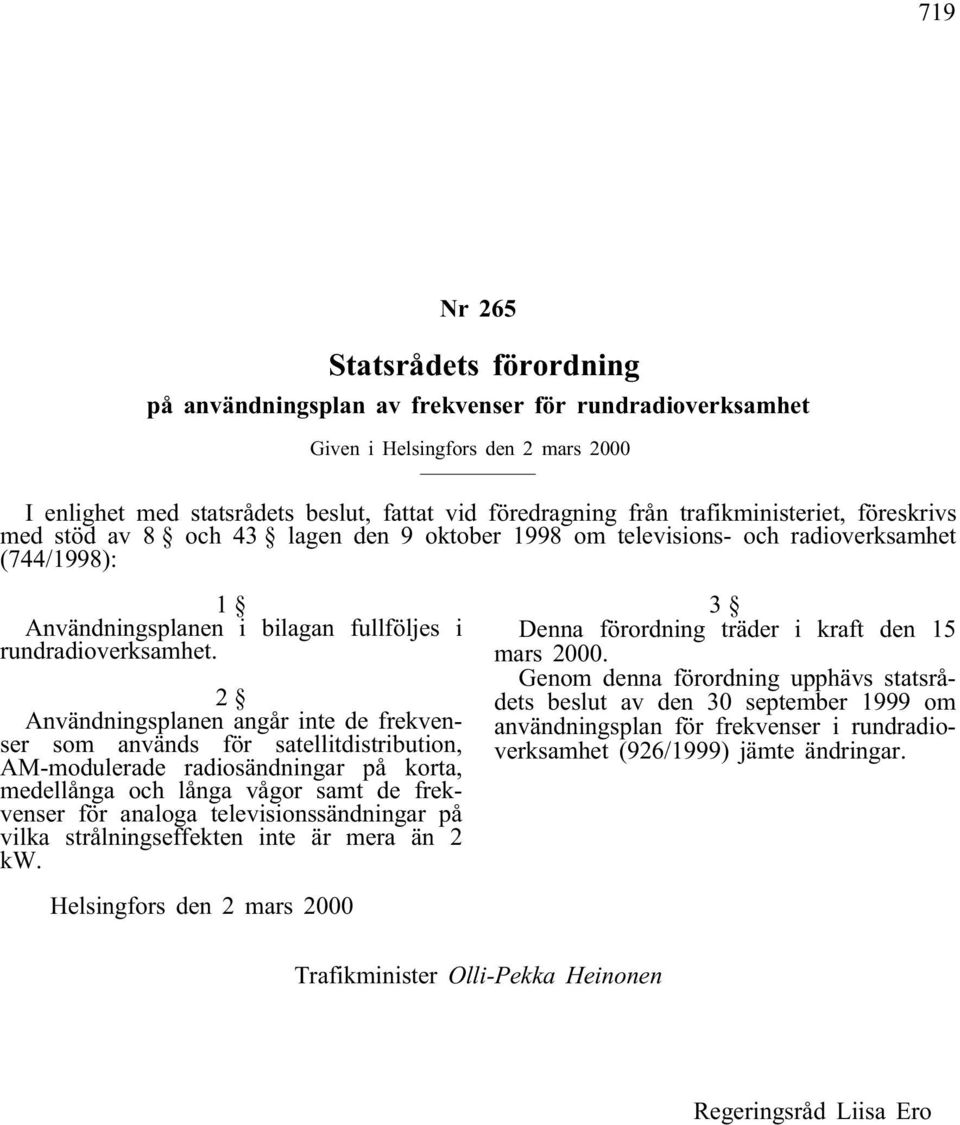 2 Användningsplanen angår inte de frekvenser som används för satellitdistribution, AM-modulerade radiosändningar på korta, medellånga och långa vågor samt de frekvenser för analoga