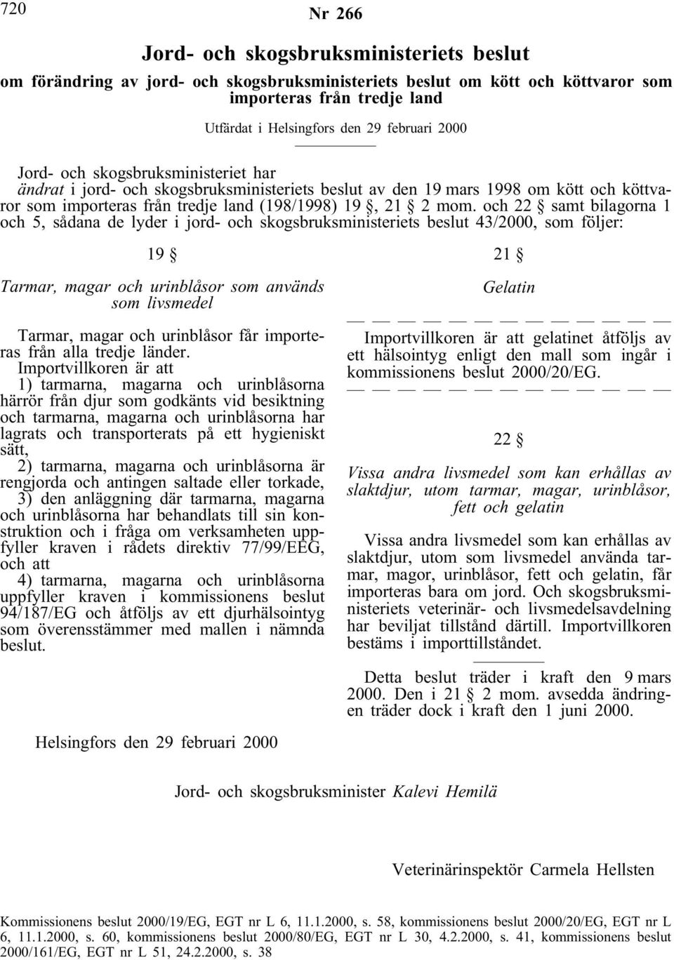 och 22 samt bilagorna 1 och 5, sådana de lyder i jord- och skogsbruksministeriets beslut 43/2000, som följer: 19 Tarmar, magar och urinblåsor som används som livsmedel Tarmar, magar och urinblåsor