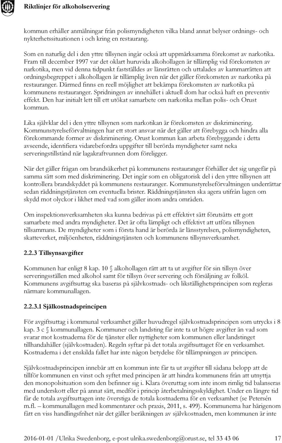 Fram till december 1997 var det oklart huruvida alkohollagen är tillämplig vid förekomsten av narkotika, men vid denna tidpunkt fastställdes av länsrätten och uttalades av kammarrätten att