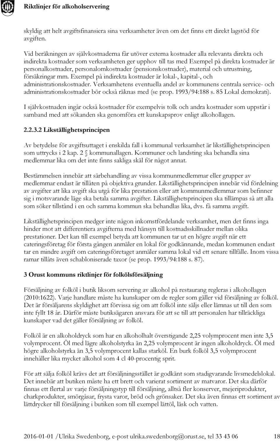 personalkostnader, personalomkostnader (pensionskostnader), material och utrustning, försäkringar mm. Exempel på indirekta kostnader är lokal-, kapital-, och administrationskostnader.