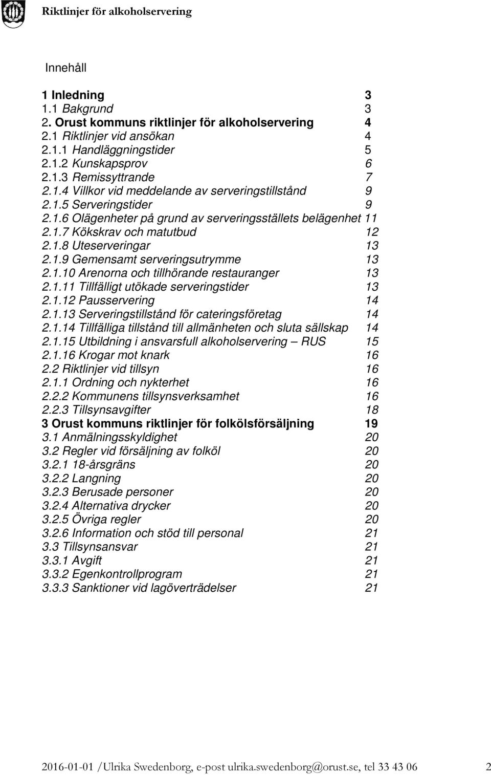 1.11 Tillfälligt utökade serveringstider 13 2.1.12 Pausservering 14 2.1.13 Serveringstillstånd för cateringsföretag 14 2.1.14 Tillfälliga tillstånd till allmänheten och sluta sällskap 14 2.1.15 Utbildning i ansvarsfull alkoholservering RUS 15 2.