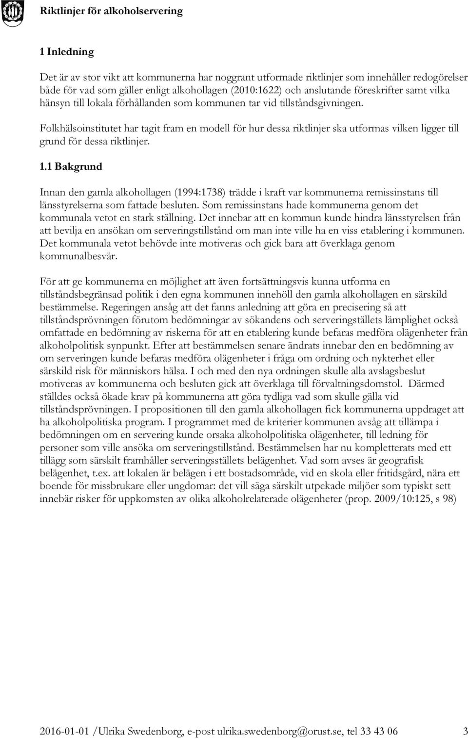 Folkhälsoinstitutet har tagit fram en modell för hur dessa riktlinjer ska utformas vilken ligger till grund för dessa riktlinjer. 1.