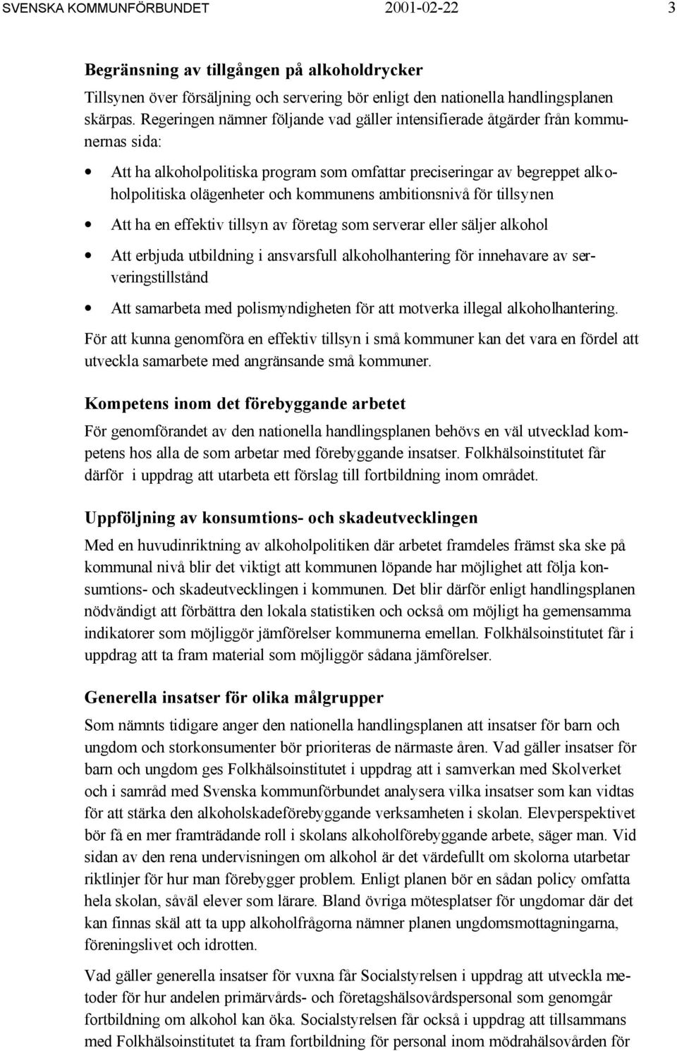 ambitionsnivå för tillsynen Att ha en effektiv tillsyn av företag som serverar eller säljer alkohol Att erbjuda utbildning i ansvarsfull alkoholhantering för innehavare av serveringstillstånd Att