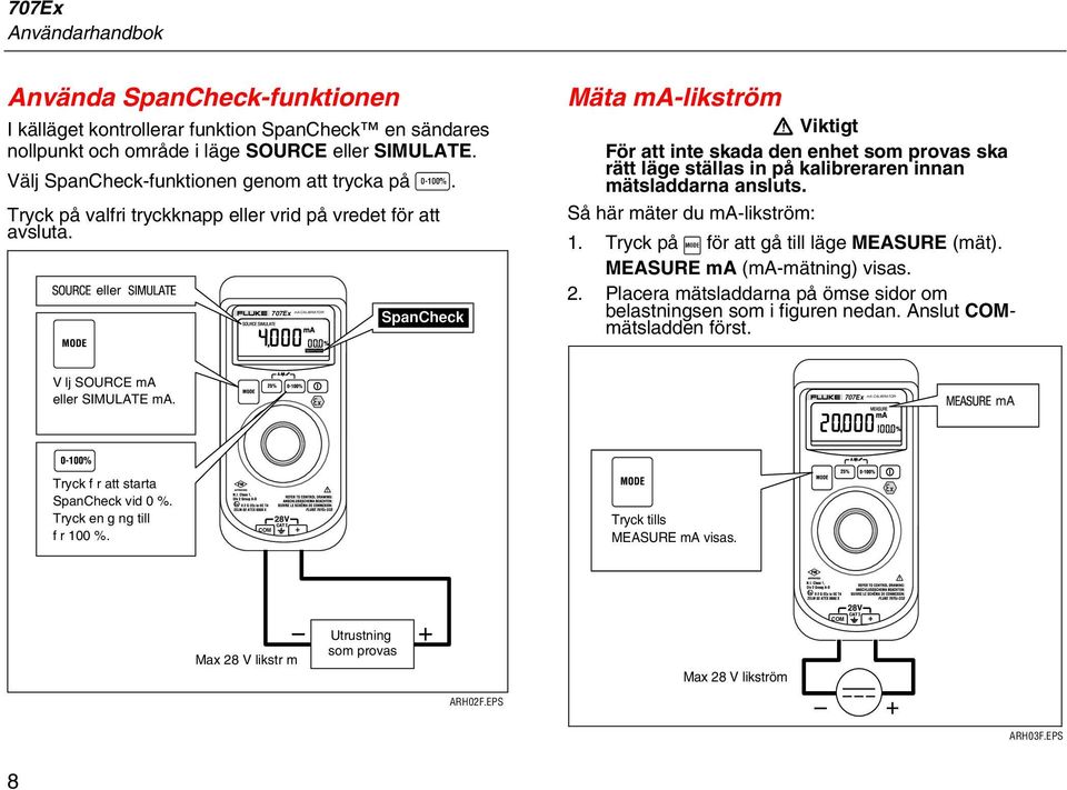 eller 707Ex ma CALIBRATOR Mäta ma-likström W Viktigt För att inte skada den enhet som provas ska rätt läge ställas in på kalibreraren innan mätsladdarna ansluts. Så här mäter du ma-likström: 1.