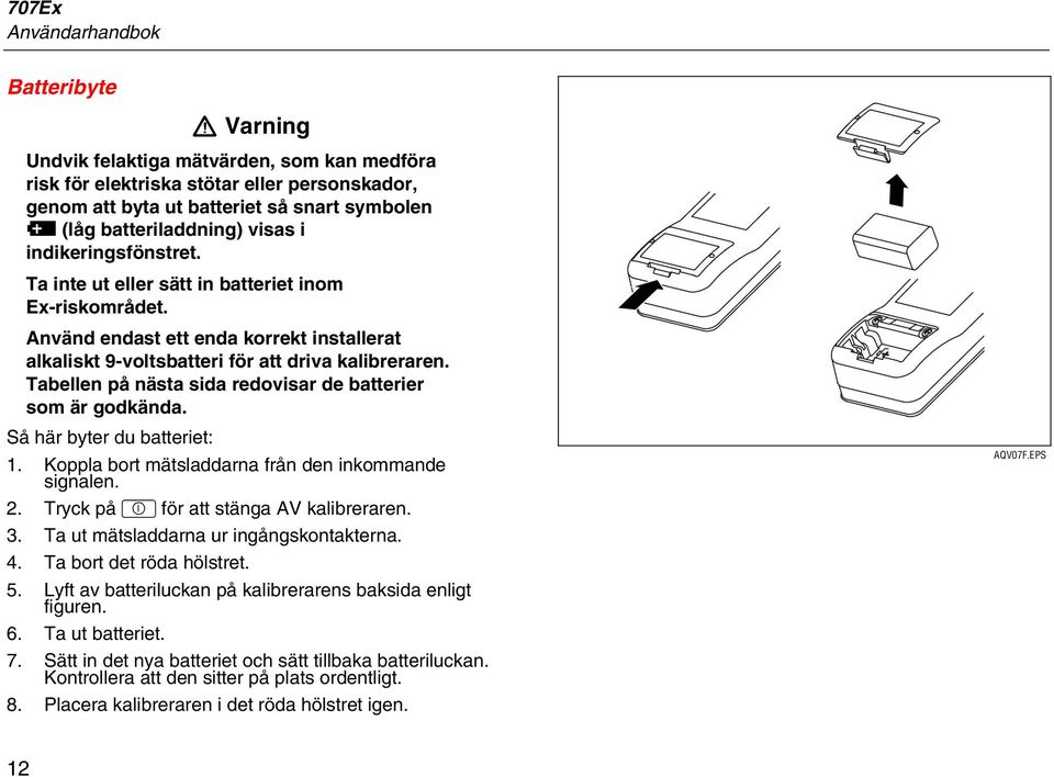 Tabellen på nästa sida redovisar de batterier som är godkända. Så här byter du batteriet: 1. Koppla bort mätsladdarna från den inkommande signalen. 2. Tryck på D för att stänga AV kalibreraren. 3.