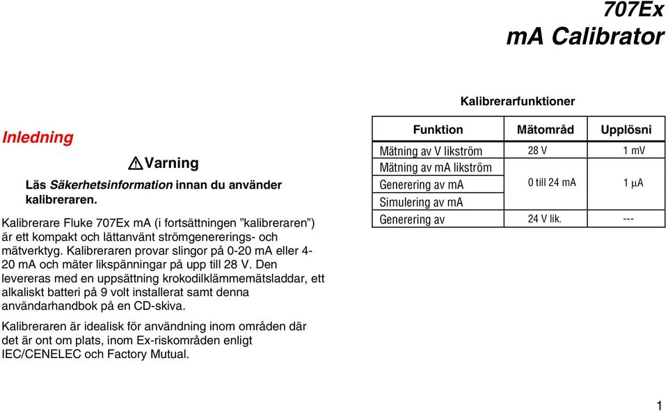 Kalibreraren provar slingor på 0-20 ma eller 4-20 ma och mäter likspänningar på upp till 28 V.