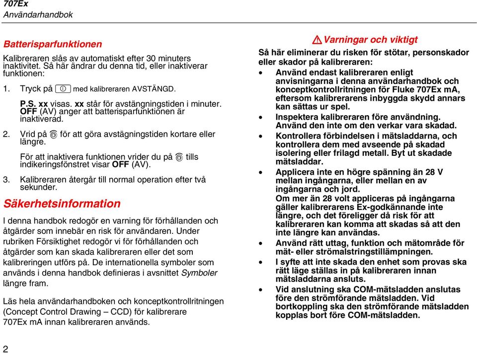 Vrid på k för att göra avstägningstiden kortare eller längre. För att inaktivera funktionen vrider du på k tills indikeringsfönstret visar OFF (AV). 3.