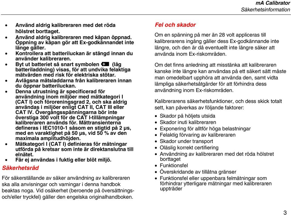 Byt ut batteriet så snart symbolen M (låg batteriladdning) visas, för att undvika felaktiga mätvärden med risk för elektriska stötar.