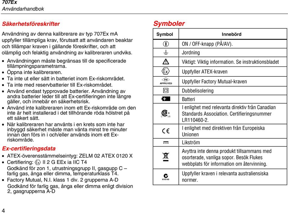 Ta inte ut eller sätt in batteriet inom Ex-riskområdet. Ta inte med reservbatterier till Ex-riskområdet. Använd endast typprovade batterier.