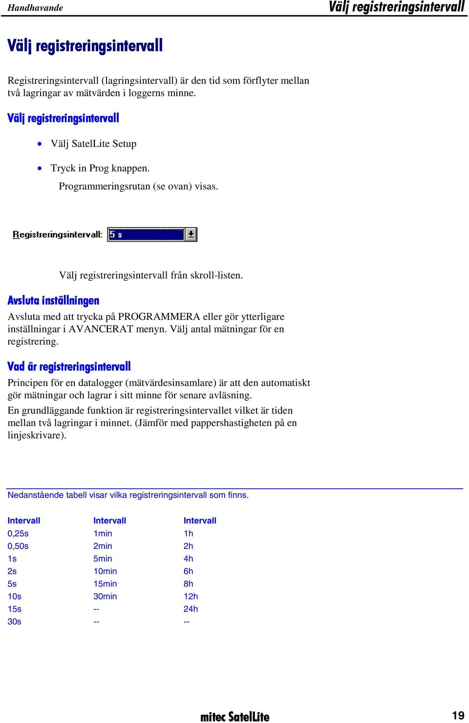 Avsluta inställningen Avsluta med att trycka på PROGRAMMERA eller gör ytterligare inställningar i AVANCERAT menyn. Välj antal mätningar för en registrering.