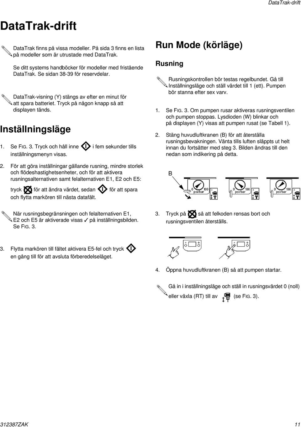 2. För att göra inställningar gällande rusning, mindre storlek och flödeshastighetsenheter, och för att aktivera rusningsalternativen samt felalternativen E, E2 och E5: Run Mode (körläge) Rusning