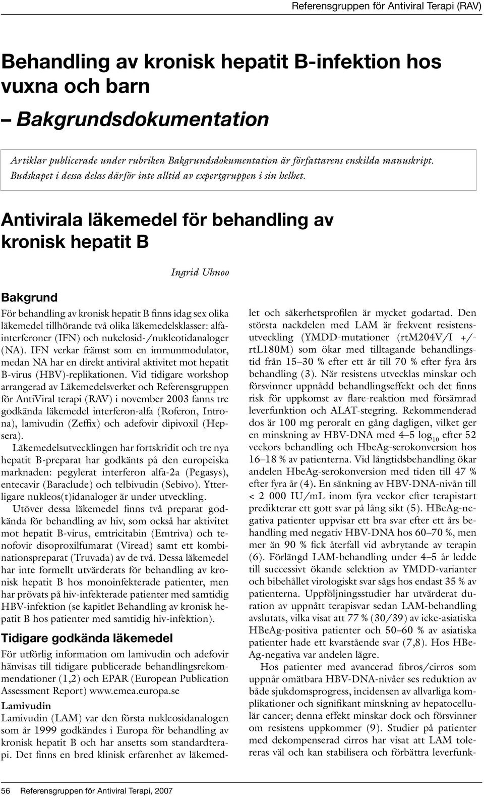 Antivirala läkemedel för behandling av kronisk hepatit B Ingrid Uhnoo Bakgrund För behandling av kronisk hepatit B finns idag sex olika läkemedel tillhörande två olika läkemedelsklasser: