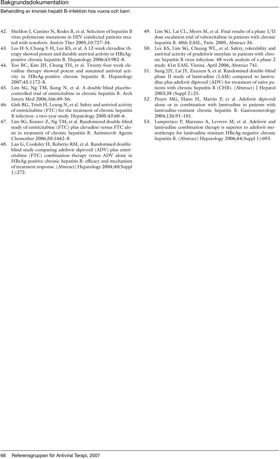 Yoo BC, Kim JH, Chung YH, et al. Twenty-four week clevudine therapy showed potent and sustained antiviral activity in HBeAg-positive chronic hepatitis B. Hepatology 2007;45:1172 8.