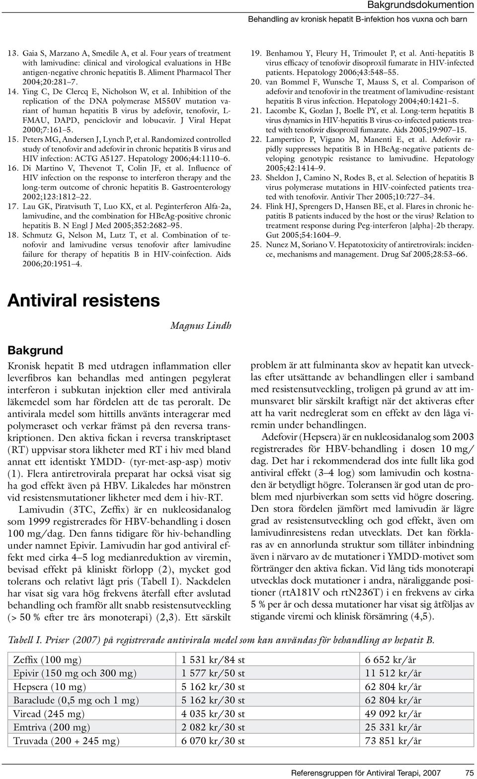 Inhibition of the replication of the DNA polymerase M550V mutation variant of human hepatitis B virus by adefovir, tenofovir, L- FMAU, DAPD, penciclovir and lobucavir. J Viral Hepat 2000;7:161 5. 15.