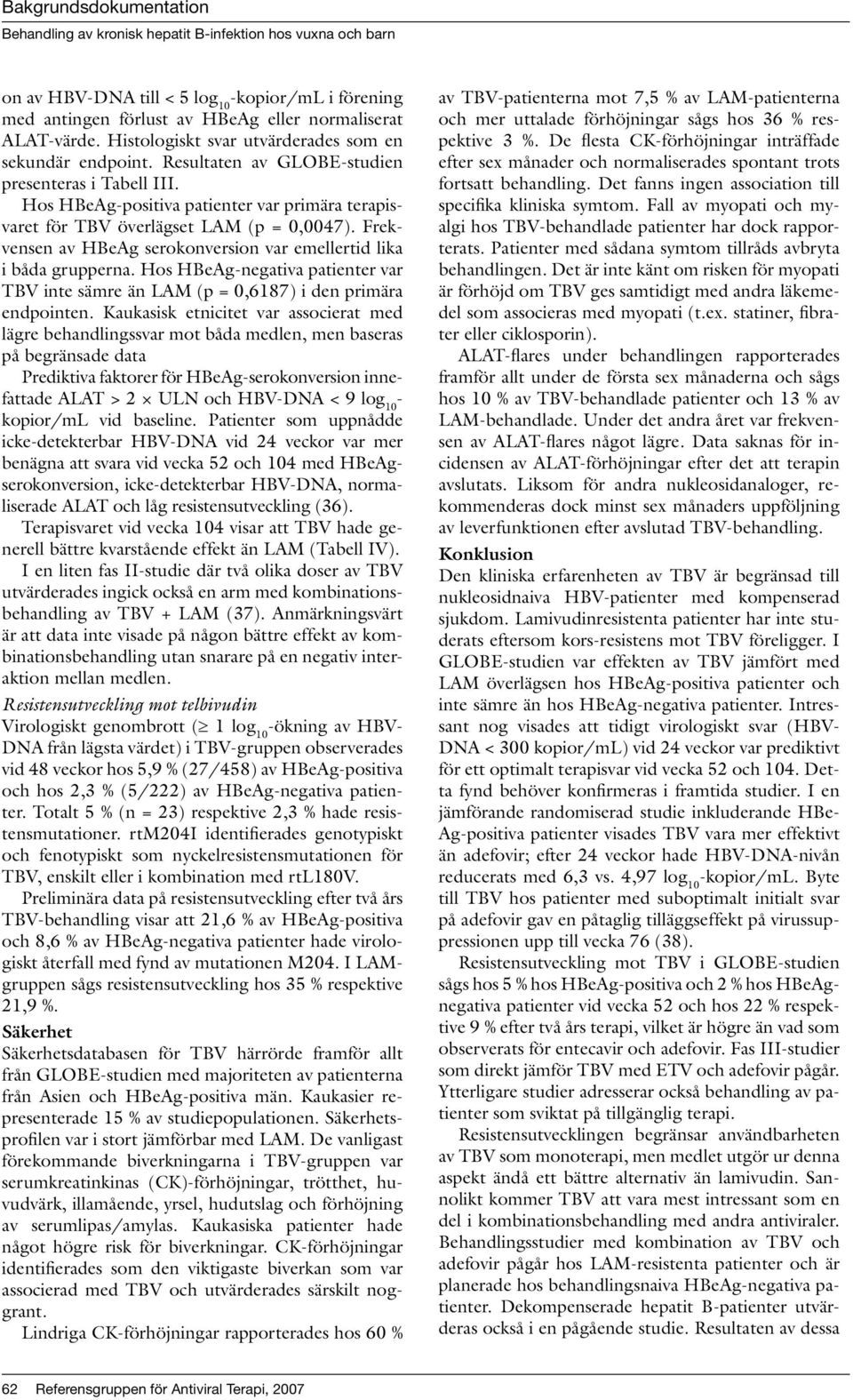 Frekvensen av HBeAg serokonversion var emellertid lika i båda grupperna. Hos HBeAg-negativa patienter var TBV inte sämre än LAM (p = 0,6187) i den primära endpointen.
