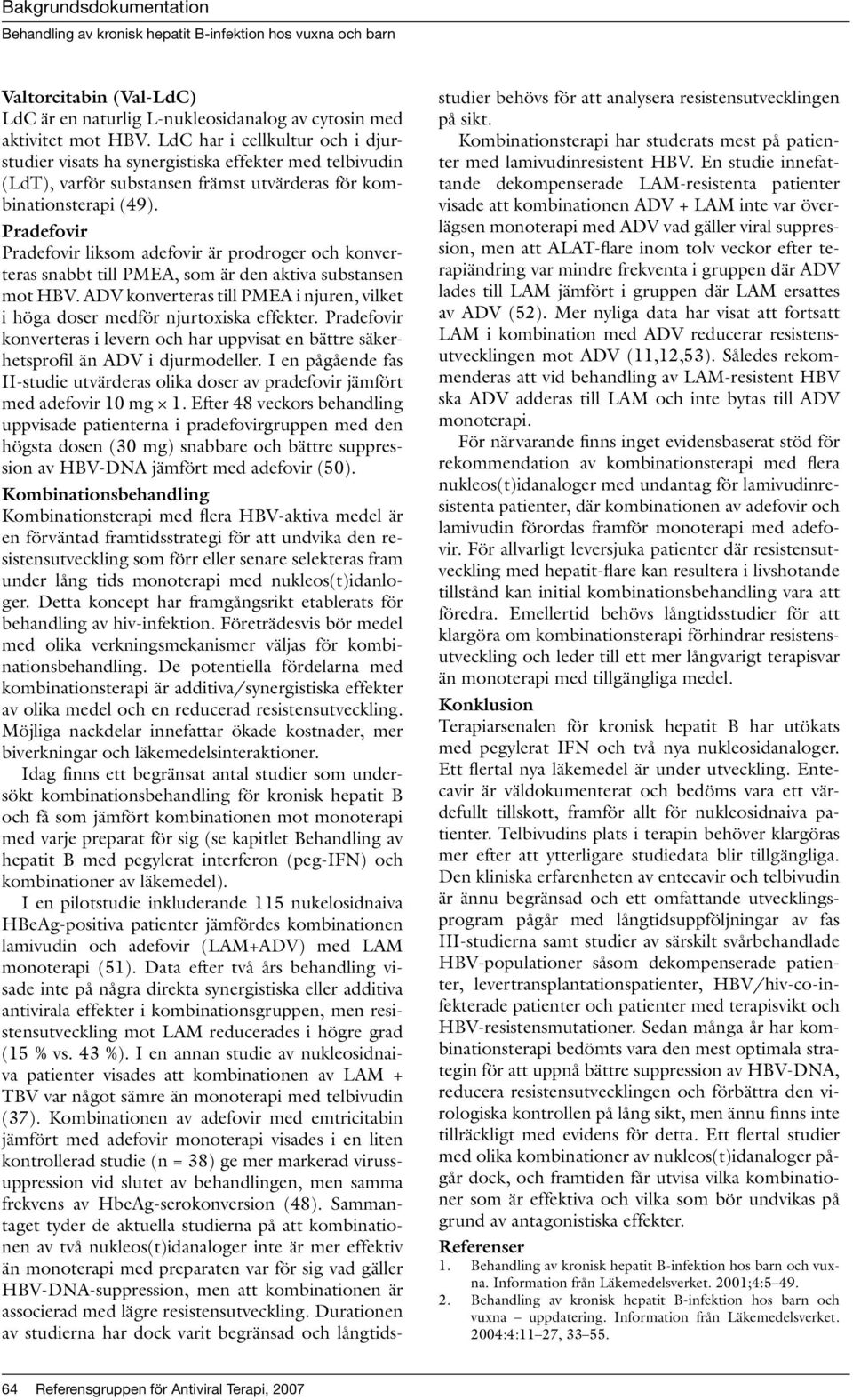 Pradefovir Pradefovir liksom adefovir är prodroger och konverteras snabbt till PMEA, som är den aktiva substansen mot HBV.