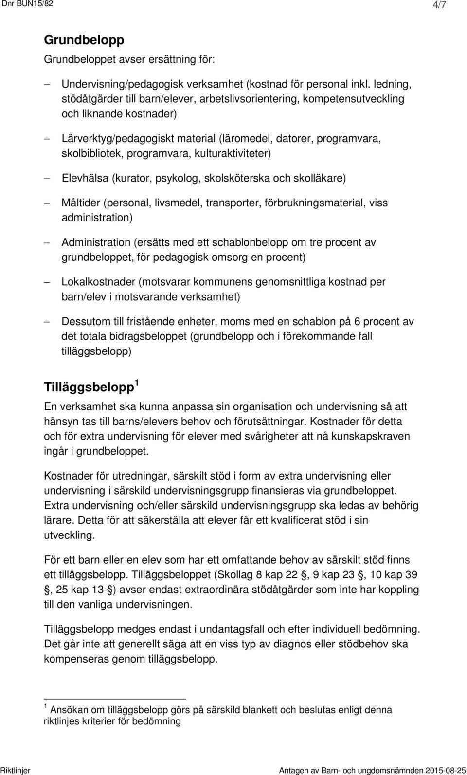 programvara, kulturaktiviteter) Elevhälsa (kurator, psykolog, skolsköterska och skolläkare) Måltider (personal, livsmedel, transporter, förbrukningsmaterial, viss administration) Administration