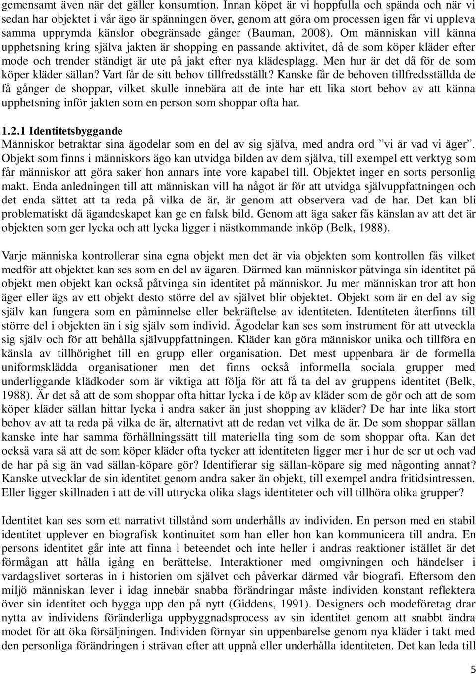 2008). Om människan vill känna upphetsning kring själva jakten är shopping en passande aktivitet, då de som köper kläder efter mode och trender ständigt är ute på jakt efter nya klädesplagg.