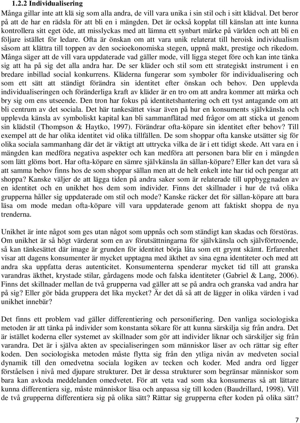 Ofta är önskan om att vara unik relaterat till heroisk individualism såsom att klättra till toppen av den socioekonomiska stegen, uppnå makt, prestige och rikedom.