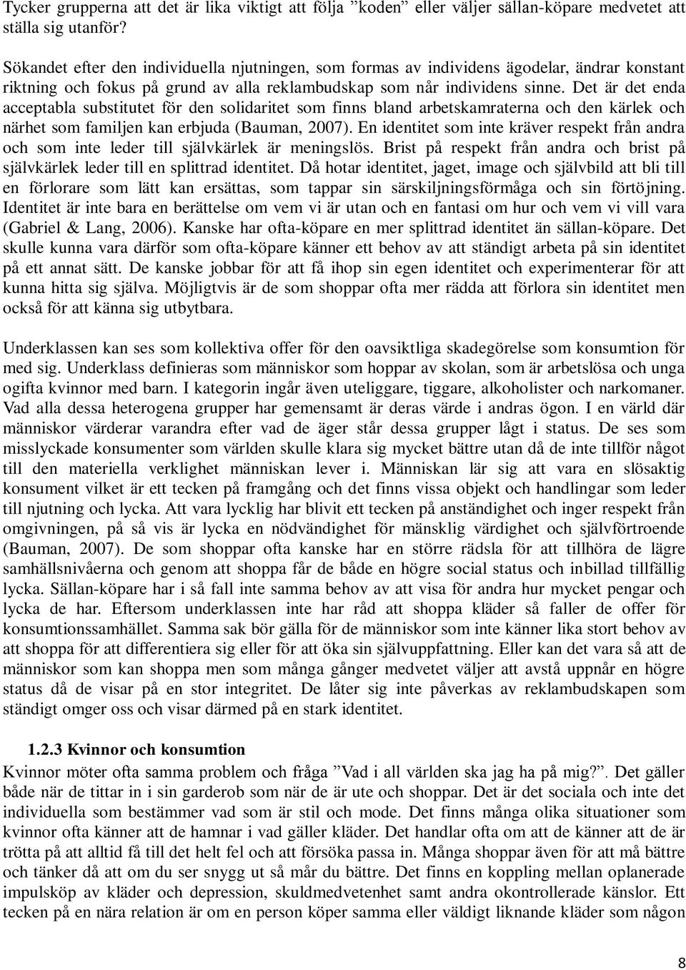 Det är det enda acceptabla substitutet för den solidaritet som finns bland arbetskamraterna och den kärlek och närhet som familjen kan erbjuda (Bauman, 2007).