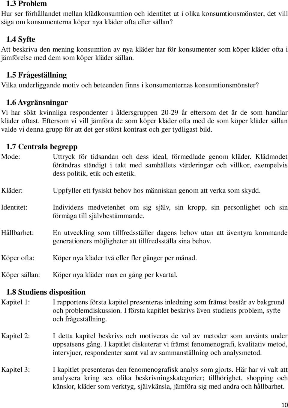 5 Frågeställning Vilka underliggande motiv och beteenden finns i konsumenternas konsumtionsmönster? 1.